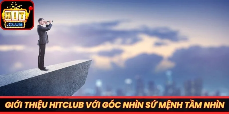 Giới thiệu Hitclub với góc nhìn sứ mệnh tầm nhìn