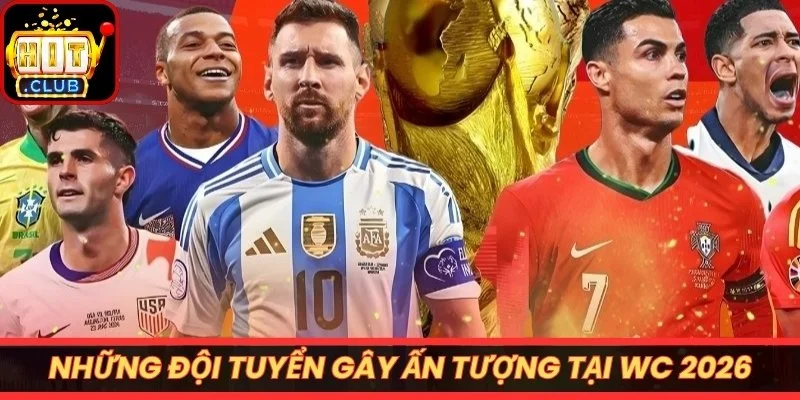 Những đội tuyển gây ấn tượng tại WC 2026