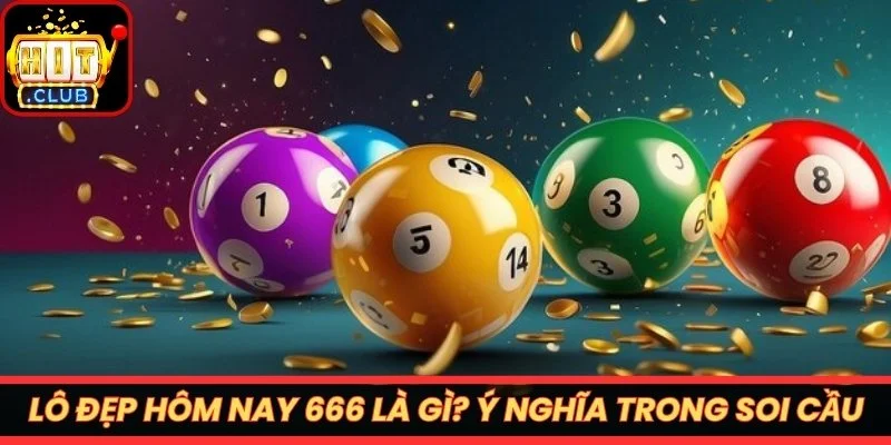 Lô đẹp hôm nay 666 là gì? Ý nghĩa con số này trong soi cầu