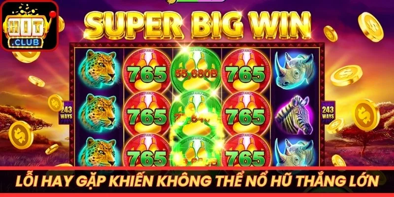 Những lỗi hay gặp khiến không thể nổ hũ thắng lớn