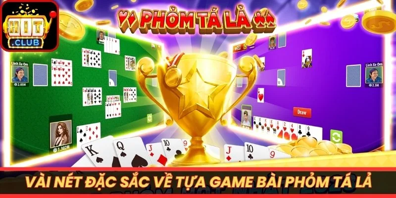 Vài nét đặc sắc về tựa game bài phỏm tá lả