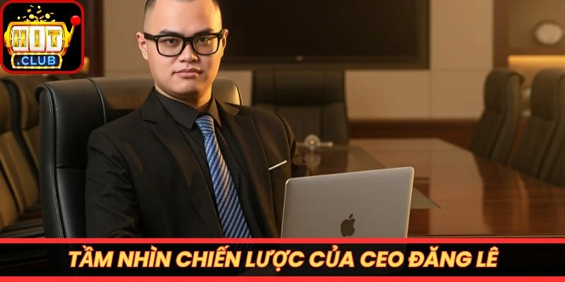 Tầm nhìn chiến lược của CEO Đăng Lê