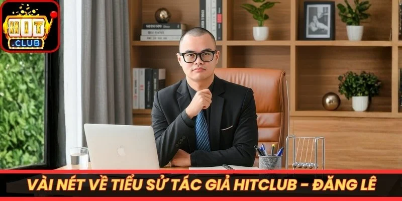 Vài nét về tiểu sử tác giả Hitclub - Đăng Lê